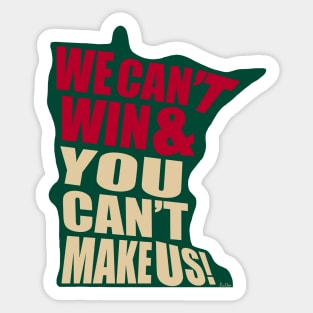 We Can't Win & You Can't Make Us! - Minnesota hockey Sticker